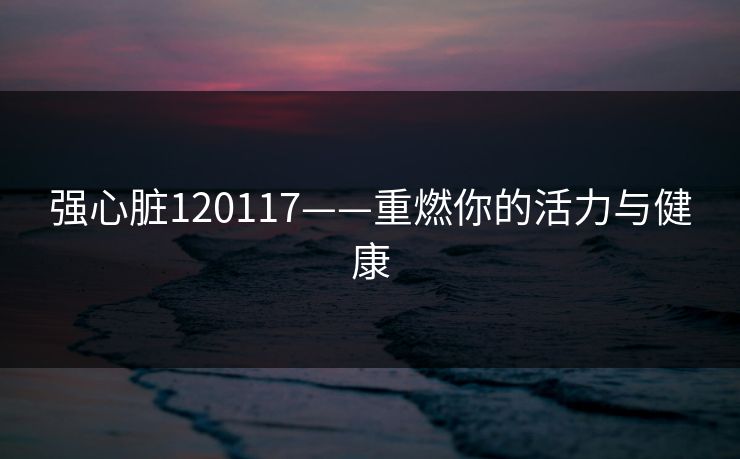 强心脏120117——重燃你的活力与健康